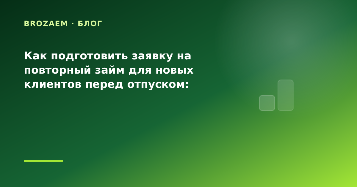Как подготовить заявку на повторный займ для новых клиентов перед отпуском: разбор условий — иллюстрация BroZaem
