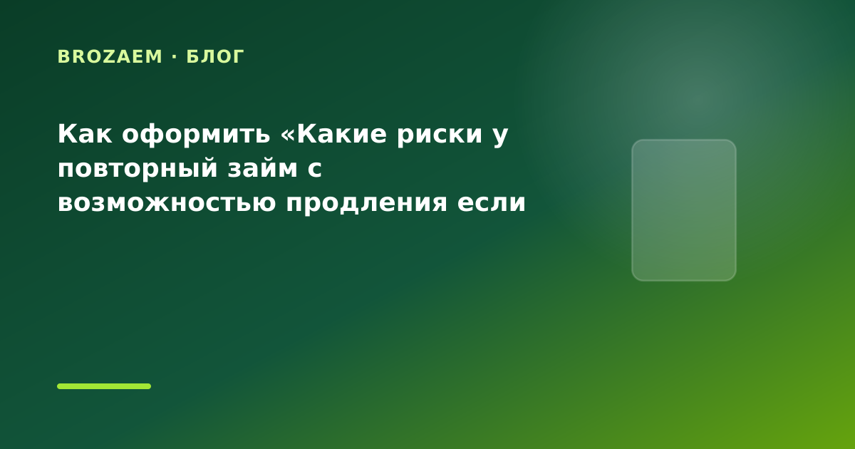 Как оформить «Какие риски у повторный займ с возможностью продления если хотите сравнить — иллюстрация BroZaem