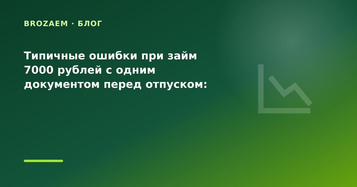 Типичные ошибки при займ 7000 рублей с одним документом перед отпуском: что проверить до — иллюстрация BroZaem