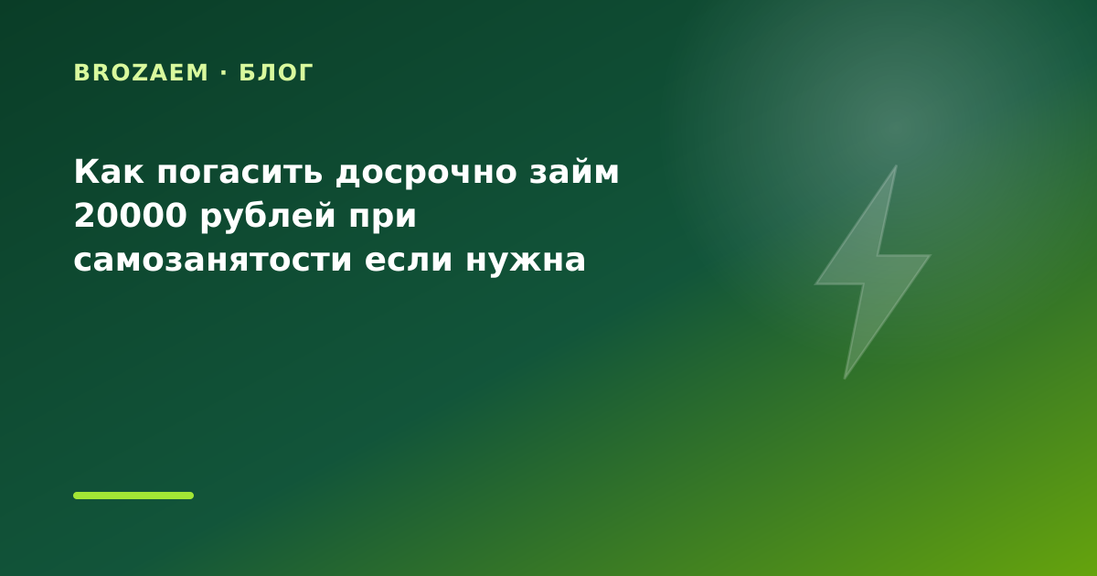 Как погасить досрочно займ 20000 рублей при самозанятости если нужна сумма на неделю: что — иллюстрация BroZaem