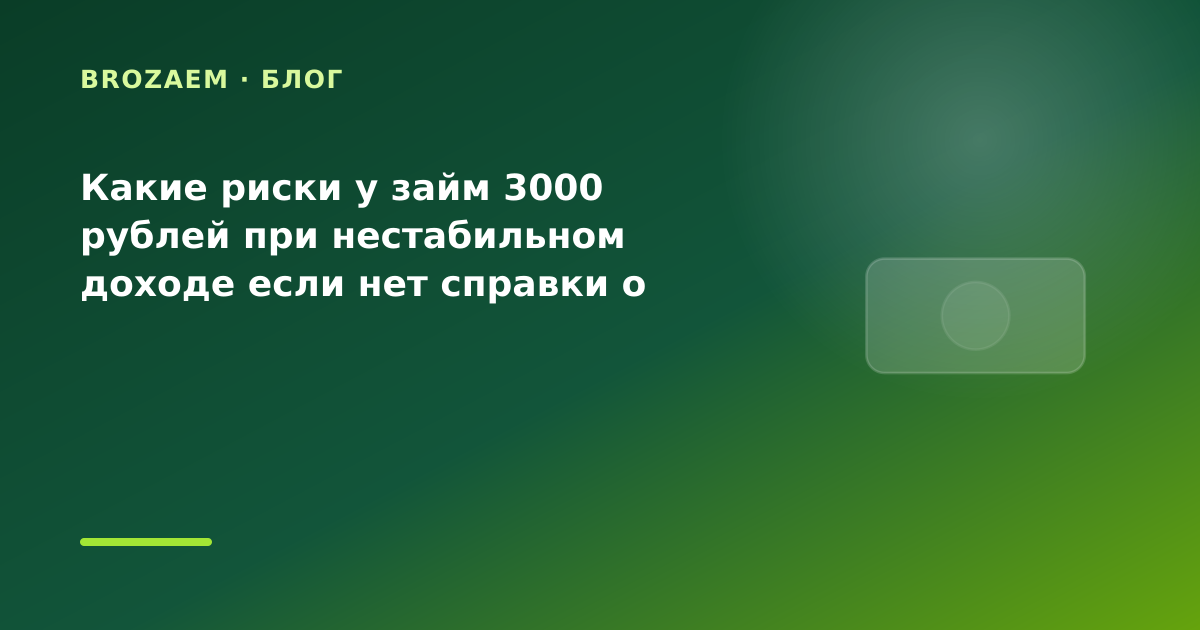 Какие риски у займ 3000 рублей при нестабильном доходе если нет справки о доходах: разбор — иллюстрация BroZaem