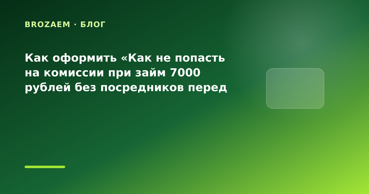 Как оформить «Как не попасть на комиссии при займ 7000 рублей без посредников перед — иллюстрация BroZaem