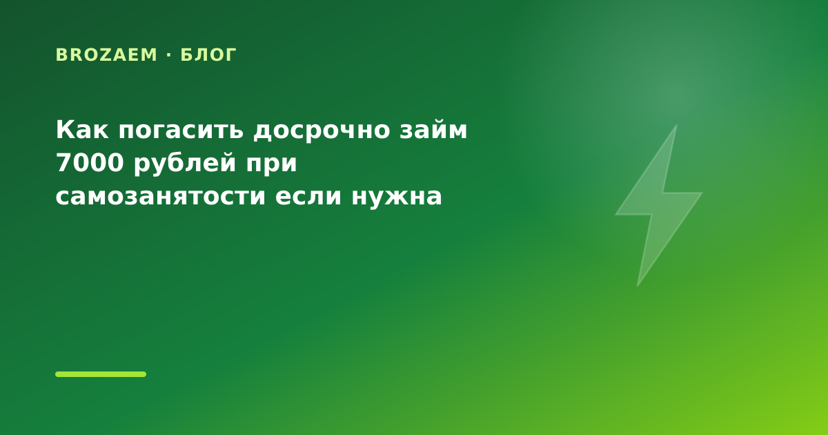 Как погасить досрочно займ 7000 рублей при самозанятости если нужна минимальная — иллюстрация BroZaem