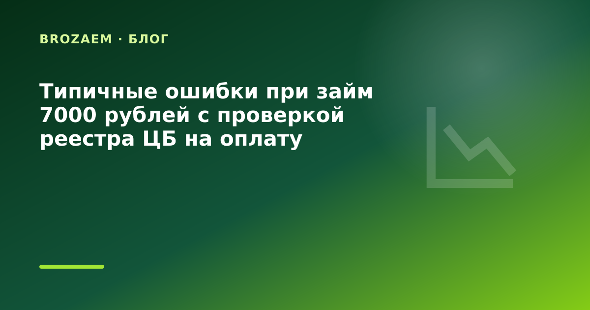 Типичные ошибки при займ 7000 рублей с проверкой реестра ЦБ на оплату коммуналки: разбор — иллюстрация BroZaem