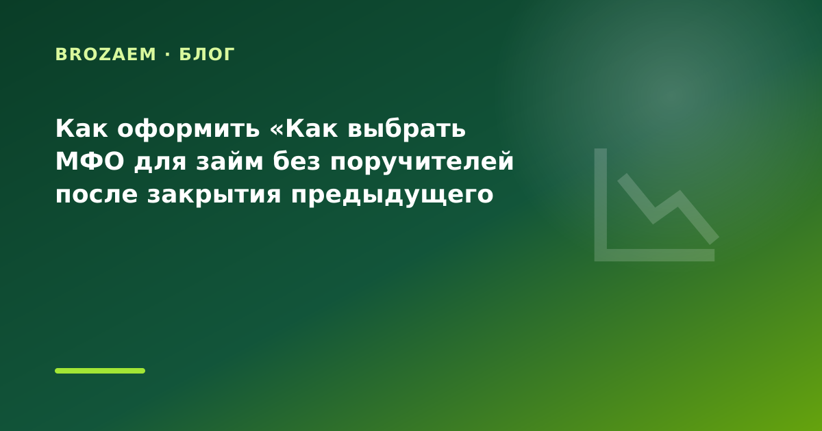 Как оформить «Как выбрать МФО для займ без поручителей после закрытия предыдущего займа — иллюстрация BroZaem