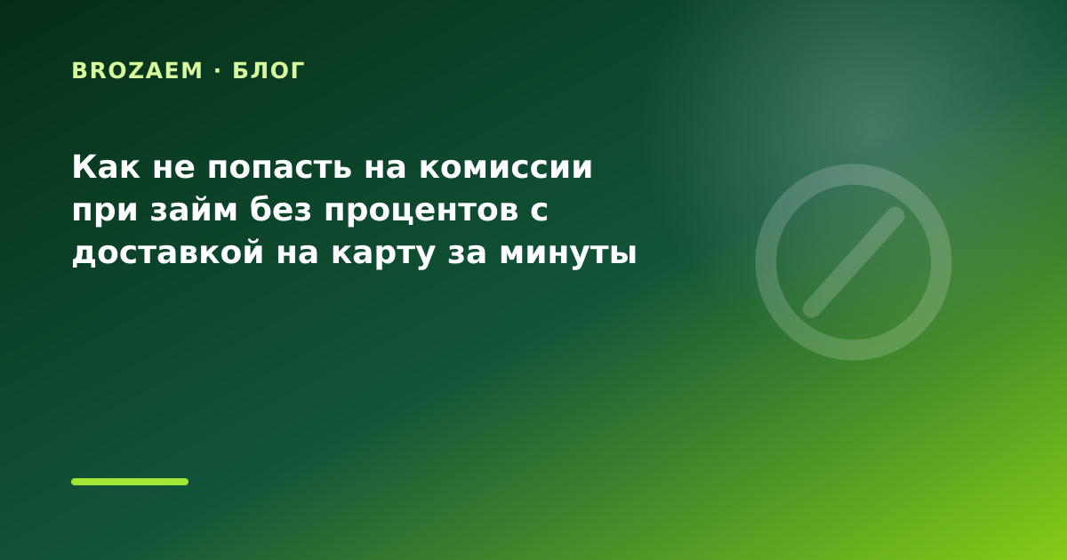 Как не попасть на комиссии при займ без процентов с доставкой на карту за минуты перед — иллюстрация BroZaem
