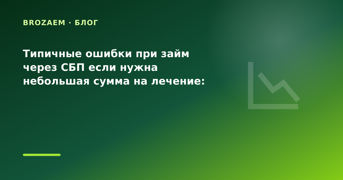 Типичные ошибки при займ через СБП если нужна небольшая сумма на лечение: разбор условий — иллюстрация BroZaem
