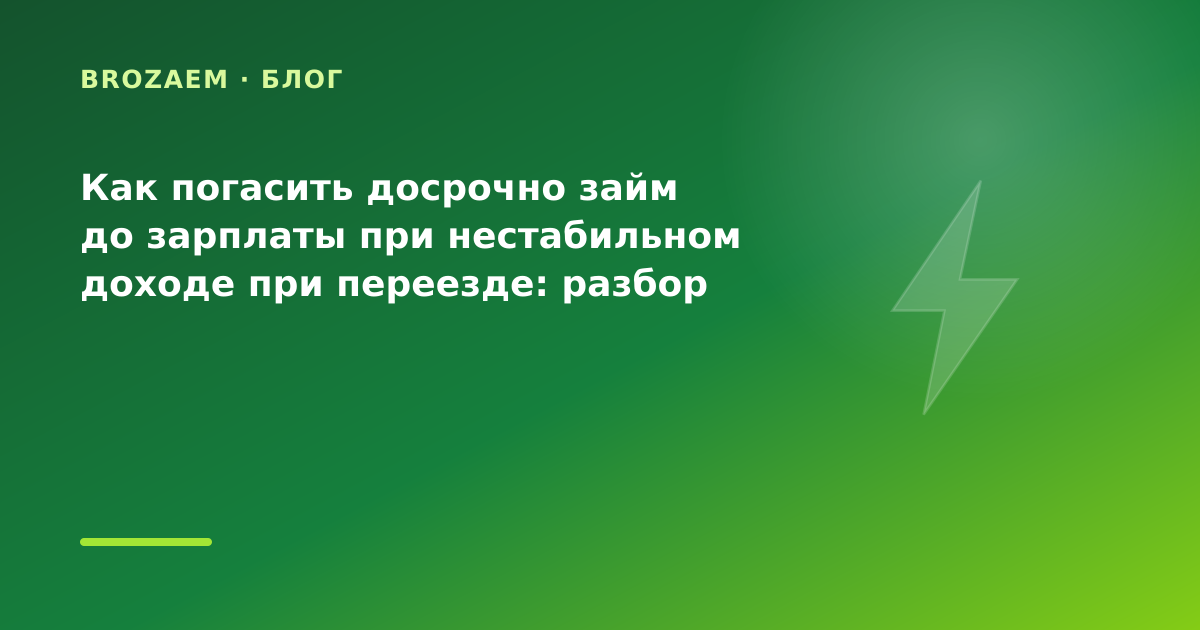 Как погасить досрочно займ до зарплаты при нестабильном доходе при переезде: разбор — иллюстрация BroZaem