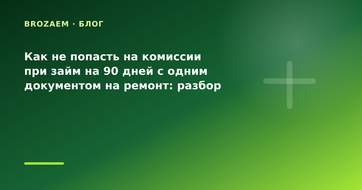 Как не попасть на комиссии при займ на 90 дней с одним документом на ремонт: разбор — иллюстрация BroZaem