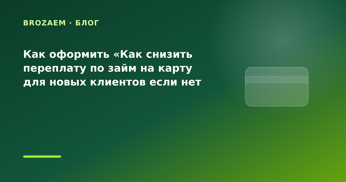Как оформить «Как снизить переплату по займ на карту для новых клиентов если нет справки — иллюстрация BroZaem