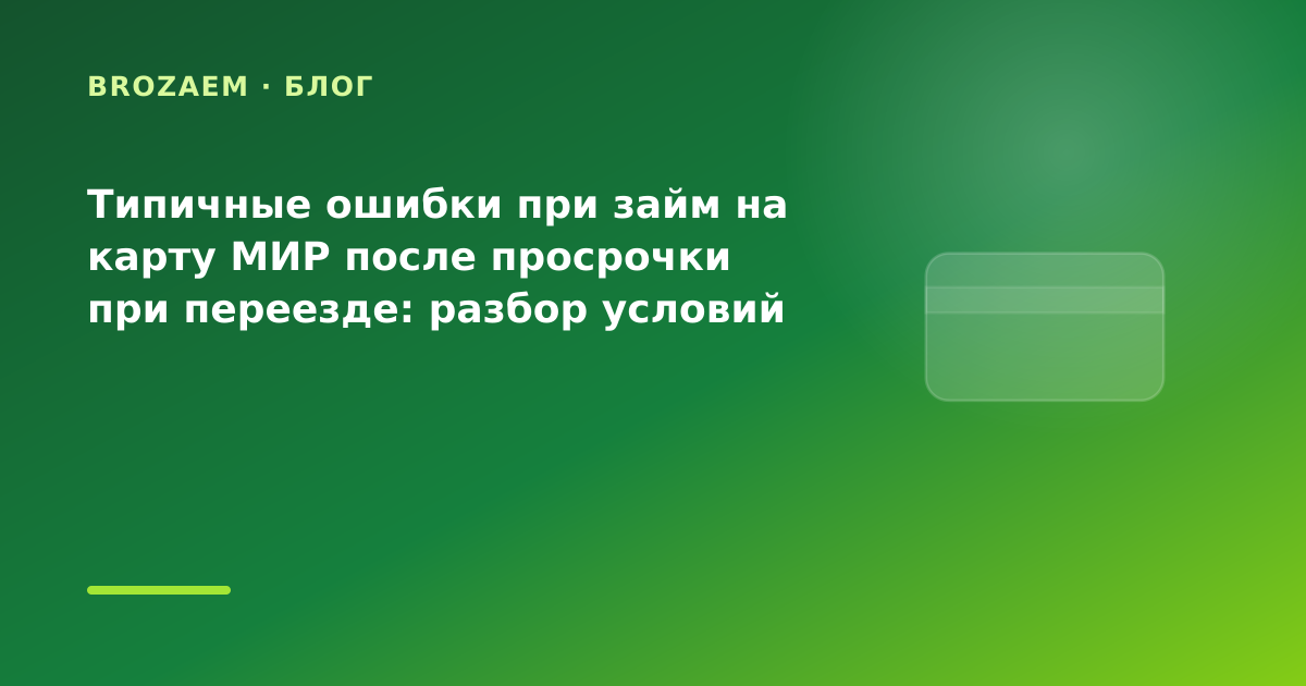 Типичные ошибки при займ на карту МИР после просрочки при переезде: разбор условий — иллюстрация BroZaem