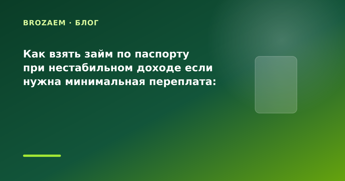 Как взять займ по паспорту при нестабильном доходе если нужна минимальная переплата: что — иллюстрация BroZaem