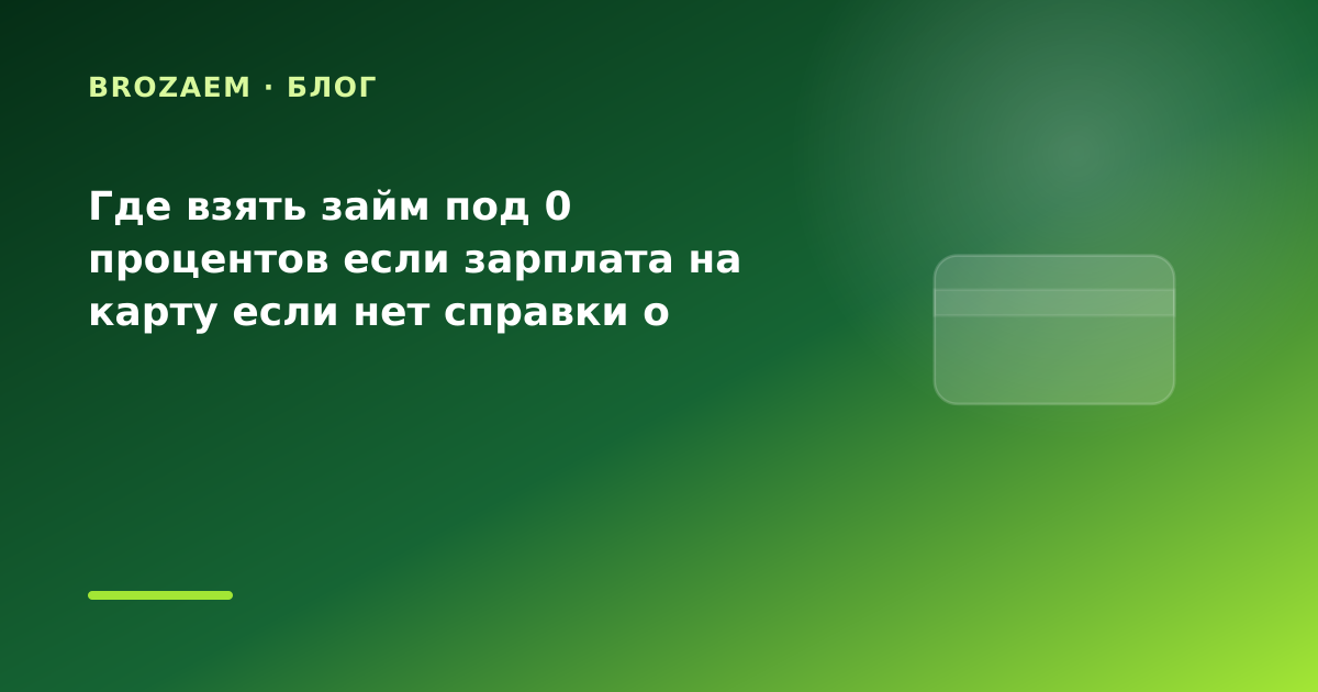 Где взять займ под 0 процентов если зарплата на карту если нет справки о доходах: разбор — иллюстрация BroZaem