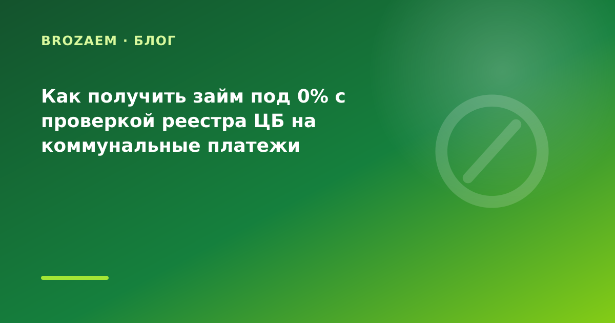 Как получить займ под 0% с проверкой реестра ЦБ на коммунальные платежи — иллюстрация BroZaem
