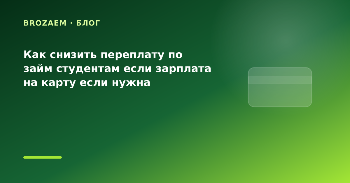 Как снизить переплату по займ студентам если зарплата на карту если нужна минимальная — иллюстрация BroZaem