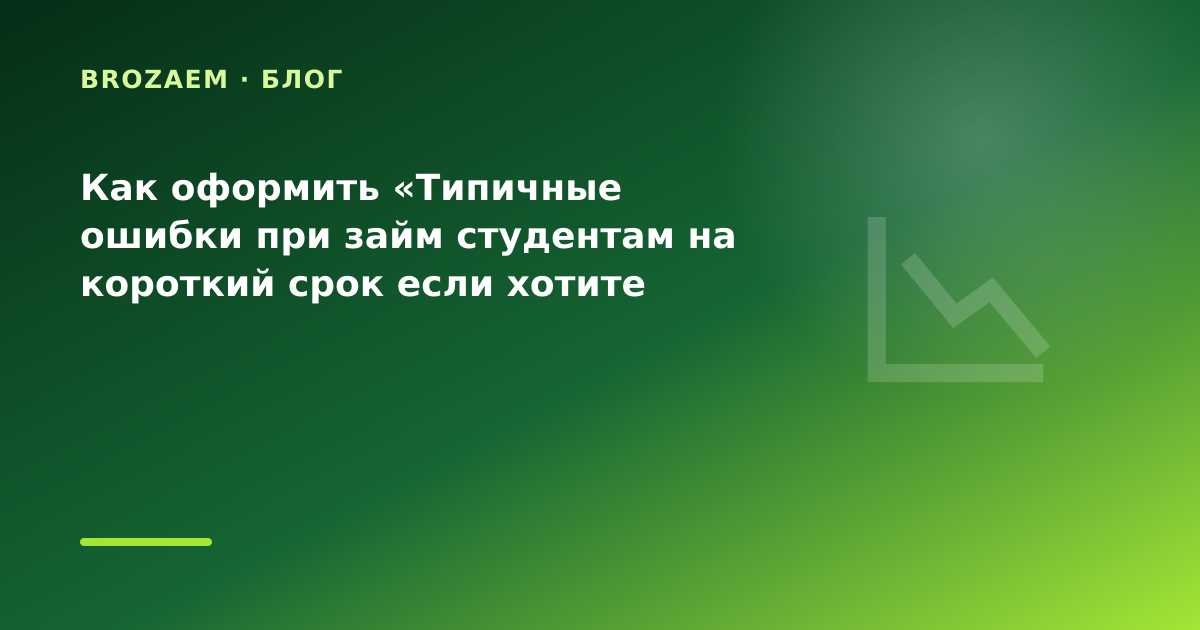 Как оформить «Типичные ошибки при займ студентам на короткий срок если хотите сравнить — иллюстрация BroZaem